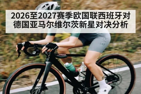 2026至2027赛季欧国联西班牙对德国亚马尔维尔茨新星对决分析