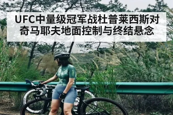 UFC中量级冠军战杜普莱西斯对奇马耶夫地面控制与终结悬念