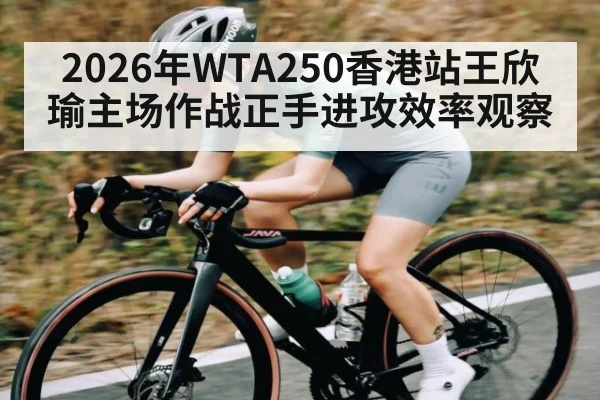 2026年WTA250香港站王欣瑜主场作战正手进攻效率观察